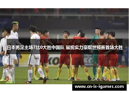 日本男足主场7比0大胜中国队 展现实力豪取世预赛首场大胜 日本男足主场7比0大胜中国队 展现实力豪取世预赛首场大胜