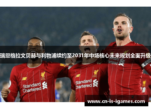 瑞恩格拉文贝赫与利物浦续约至2031年中场核心未来规划全面升级